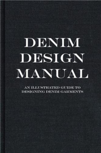The Denim Manual : A Complete Visual Guide for the Denim Industry, Hardback Book