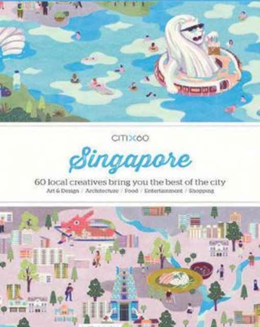 CITIx60 City Guides - Singapore : 60 local creatives bring you the best of the city-state, Paperback / softback Book