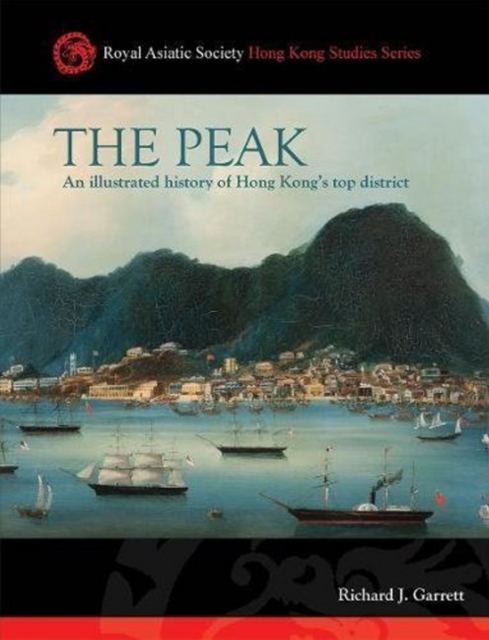 The Peak : An Illustrated History of Hong Kong's Top District, Hardback Book