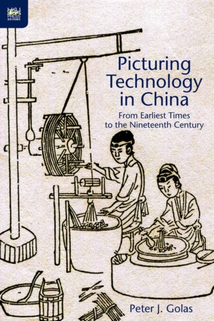 Picturing Technology in China - From Earliest Times to the Nineteenth Century, Hardback Book