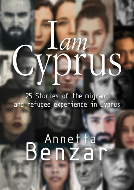 I am Cyprus : 25 Stories of the migrant and refugee experience in Cyprus, Paperback / softback Book