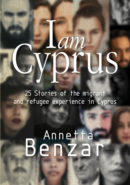 I Am Cyprus : 25 Stories of the Migrant and Refugee Experience in Cyprus, EPUB eBook