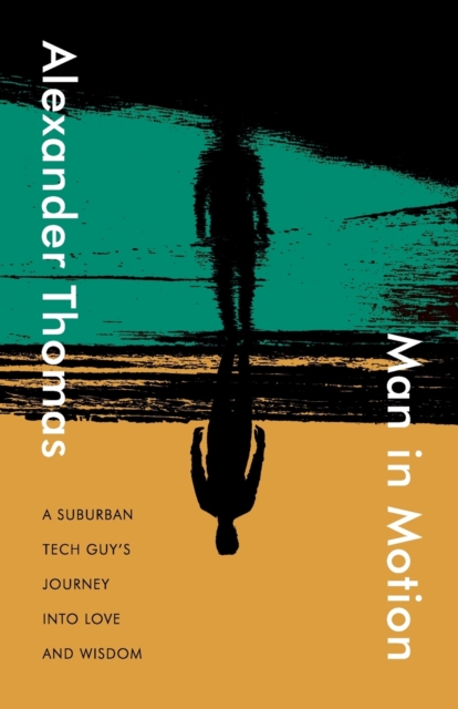 Man in Motion : A Suburban Tech Guy's Journey into Love and Wisdom, Paperback / softback Book