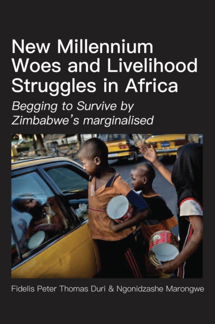New Millennium Woes and Livelihood Struggles in Africa : Begging to Survive by Zimbabwe,s marginalised, PDF eBook