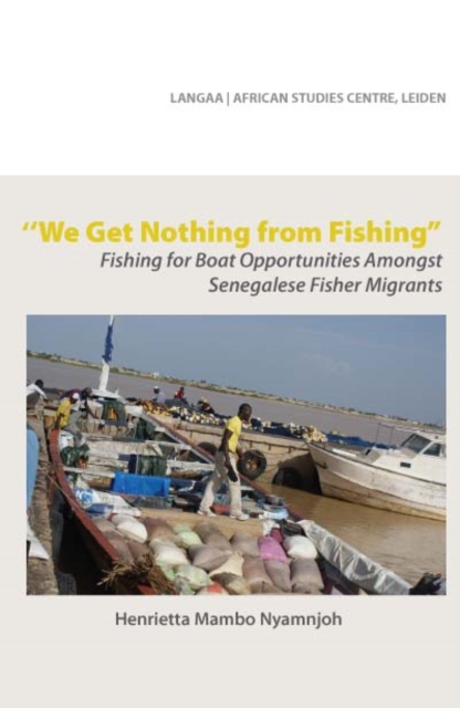 We Get Nothing from Fishing : Fishing for Boat Opportunities Amongst Senegalese Fisher Migrants, PDF eBook