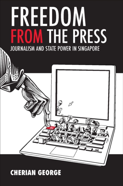 Freedom from the Press : Journalism and State Power in Singapore, Paperback / softback Book