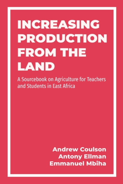Increasing Production from the Land : A Source Book on Agriculture for Teachers and Students in East Africa, PDF eBook