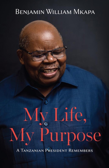 My Life, My Purpose : A Tanzanian President Remembers, Hardback Book