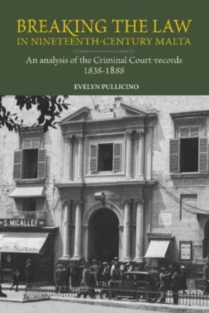 Breaking the Law in 19th-century Malta : An analysis of the Criminal Court records, 1828-1888, Hardback Book