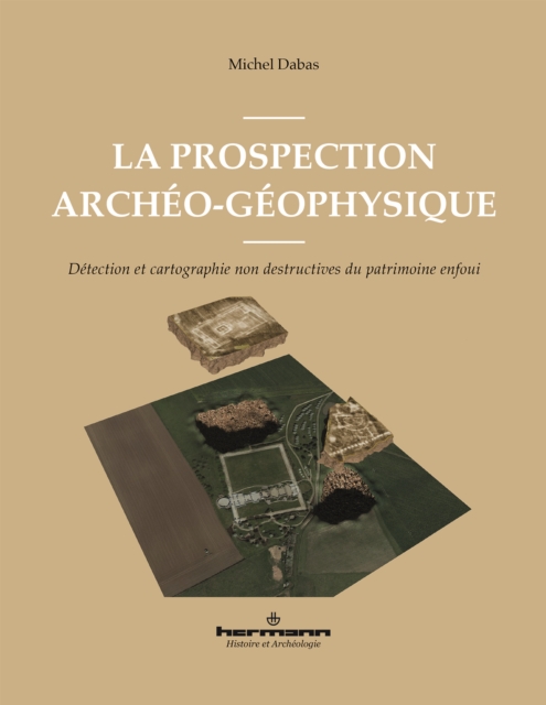 La prospection archeo-geophysique : Detection et cartographie non destructives du patrimoine enfoui, PDF eBook