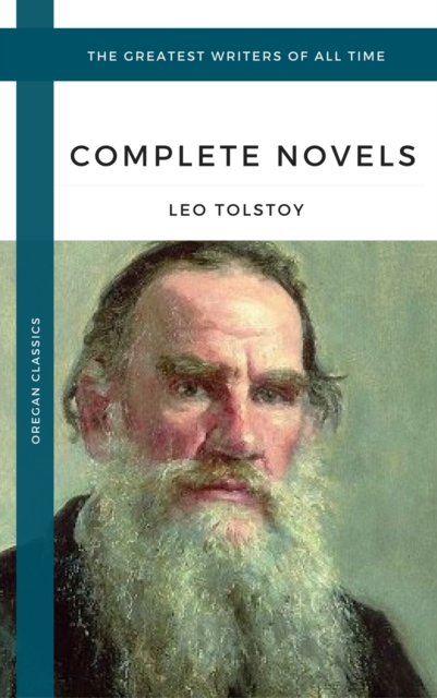Tolstoy, Leo: The Complete Novels and Novellas (Oregan Classics) (The Greatest Writers of All Time), EPUB eBook