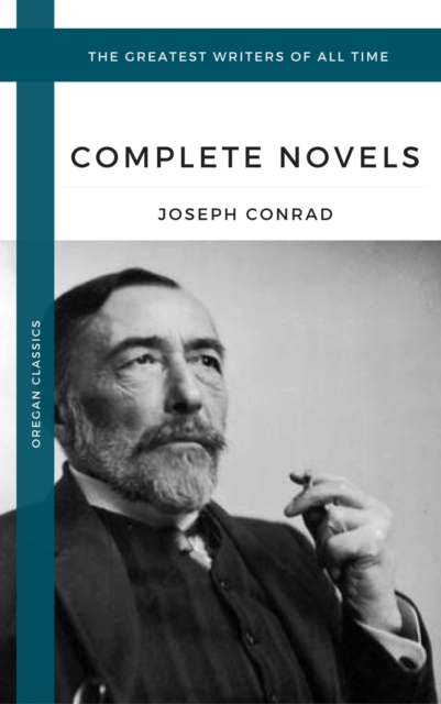 Conrad, Joseph: The Complete Novels (Oregan Classics) (The Greatest Writers of All Time), EPUB eBook