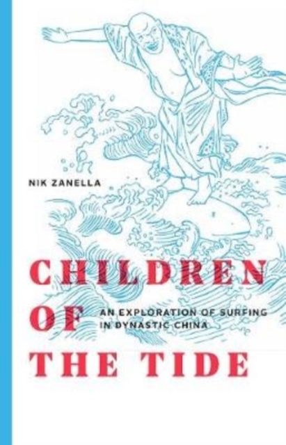 Children of the Tide : An Exploration of Surfing in Dynastic China, Paperback / softback Book