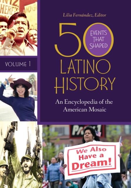 50 Events That Shaped Latino History : An Encyclopedia of the American Mosaic [2 volumes], EPUB eBook