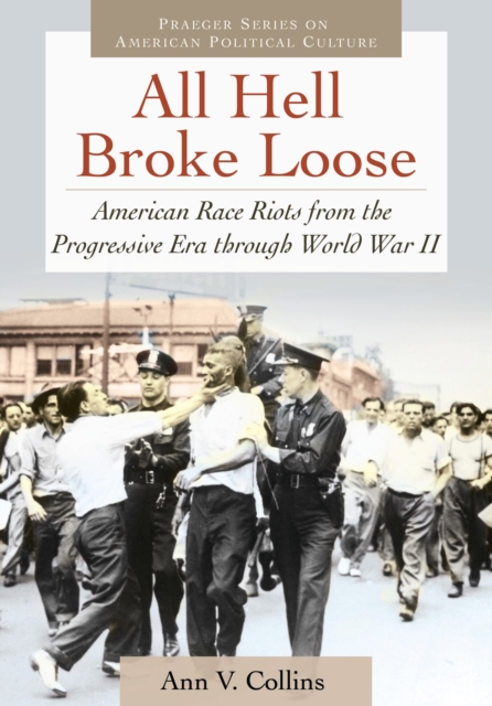 All Hell Broke Loose : American Race Riots from the Progressive Era through World War II, EPUB eBook