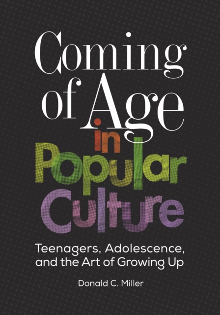 Coming of Age in Popular Culture : Teenagers, Adolescence, and the Art of Growing Up, EPUB eBook