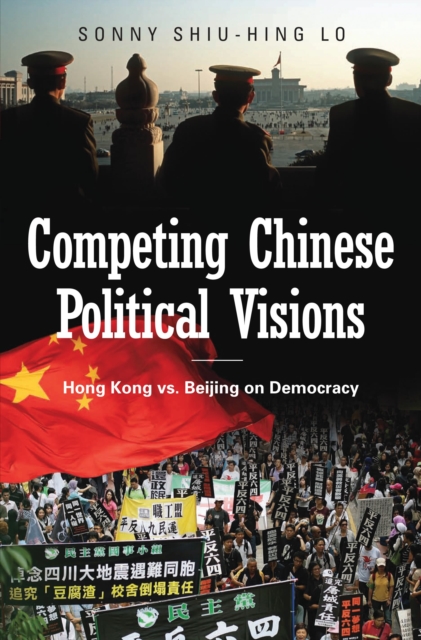 Competing Chinese Political Visions : Hong Kong vs. Beijing on Democracy, EPUB eBook
