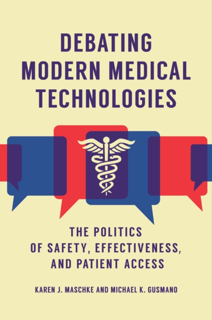 Debating Modern Medical Technologies : The Politics of Safety, Effectiveness, and Patient Access, EPUB eBook
