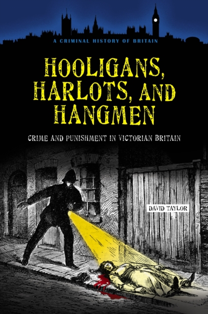 Hooligans, Harlots, and Hangmen : Crime and Punishment in Victorian Britain, EPUB eBook
