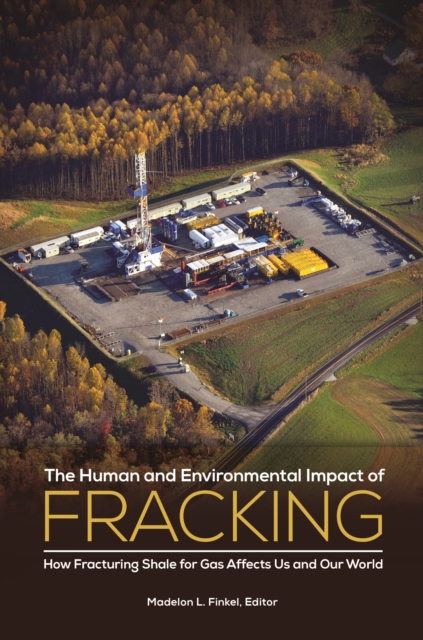 The Human and Environmental Impact of Fracking : How Fracturing Shale for Gas Affects Us and Our World, EPUB eBook