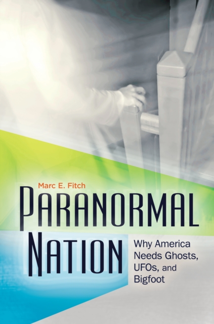 Paranormal Nation : Why America Needs Ghosts, UFOs, and Bigfoot, EPUB eBook