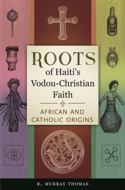 Roots of Haiti's Vodou-Christian Faith : African and Catholic Origins, EPUB eBook