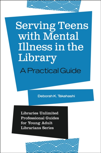 Serving Teens with Mental Illness in the Library : A Practical Guide, EPUB eBook