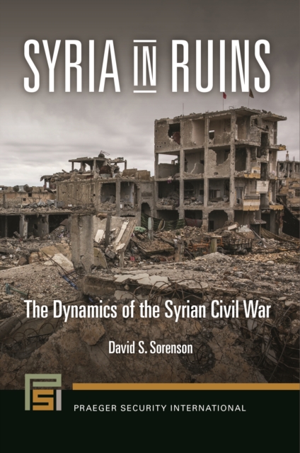 Syria in Ruins : The Dynamics of the Syrian Civil War, EPUB eBook