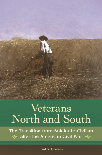 Veterans North and South : The Transition from Soldier to Civilian after the American Civil War, EPUB eBook