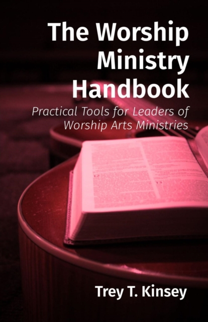 The Worship Ministry Handbook : Practical Tools for Leaders of Worship Arts Ministries, EPUB eBook