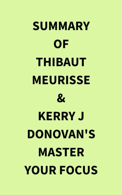 Summary of Thibaut Meurisse & Kerry j  Donovan's Master Your Focus, EPUB eBook