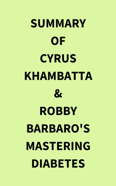 Summary of Cyrus Khambatta & Robby Barbaro's Mastering Diabetes, EPUB eBook