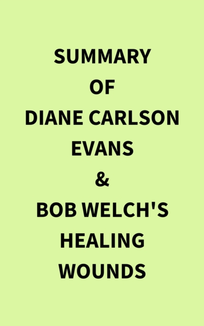 Summary of Diane Carlson Evans & Bob Welch's Healing Wounds, EPUB eBook