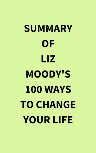 Summary of Liz Moody's 100 Ways to Change Your Life, EPUB eBook