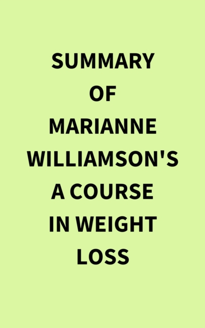 Summary of Marianne Williamson's A Course In Weight Loss, EPUB eBook