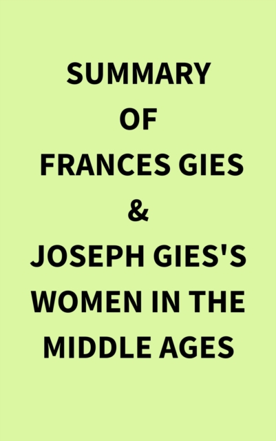 Summary of Frances Gies & Joseph Gies's Women in the Middle Ages, EPUB eBook
