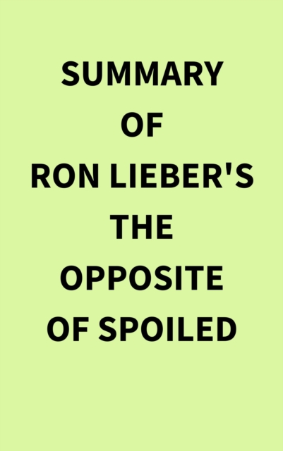 Summary of Ron Lieber's The Opposite of Spoiled, EPUB eBook