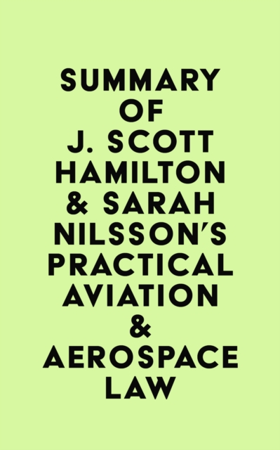 Summary of J. Scott Hamilton & Sarah Nilsson's Practical Aviation & Aerospace Law, EPUB eBook