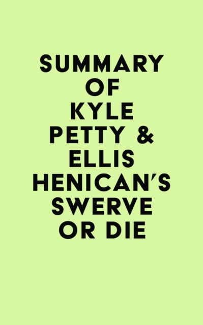Summary of Kyle Petty & Ellis Henican's Swerve or Die, EPUB eBook