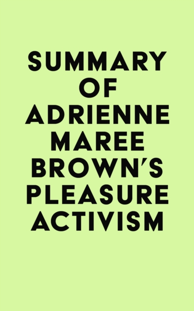 Summary of adrienne maree brown's Pleasure Activism, EPUB eBook