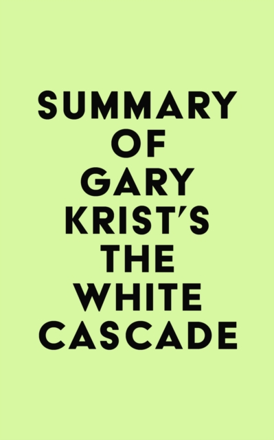 Summary of Gary Krist's The White Cascade, EPUB eBook