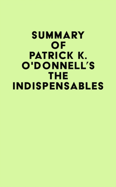 Summary of Patrick K. O'Donnell's The Indispensables, EPUB eBook