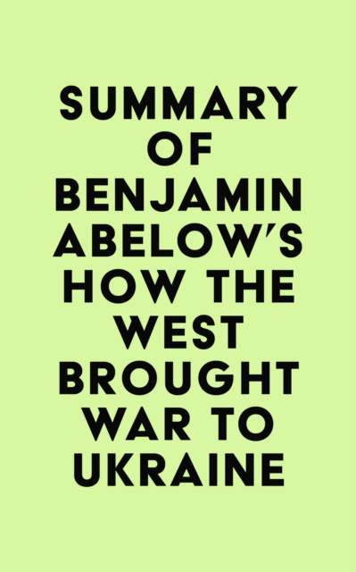 Summary of Benjamin Abelow's How the West Brought War to Ukraine, EPUB eBook