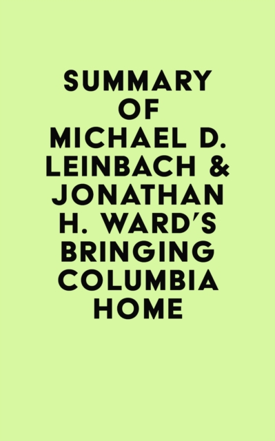 Summary of Michael D. Leinbach & Jonathan H. Ward's Bringing Columbia Home, EPUB eBook