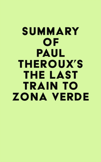 Summary of Paul Theroux's The Last Train to Zona Verde, EPUB eBook