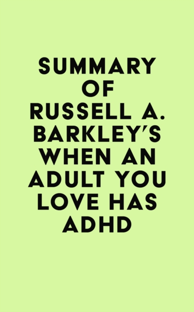 Summary of Russell A. Barkley's When an Adult You Love Has ADHD, EPUB eBook
