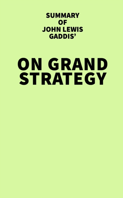 Summary of John Lewis Gaddis' On Grand Strategy, EPUB eBook