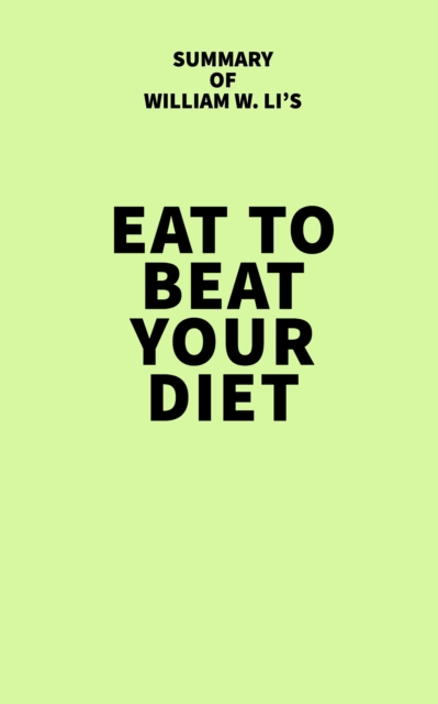 Summary of William W. Li's Eat to Beat Your Diet, EPUB eBook