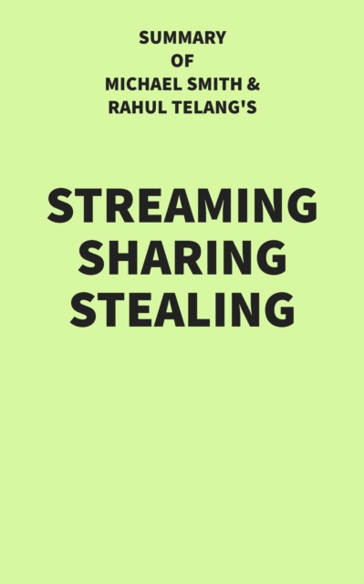 Summary of Michael Smith and Rahul Telang's Streaming Sharing Stealing, EPUB eBook