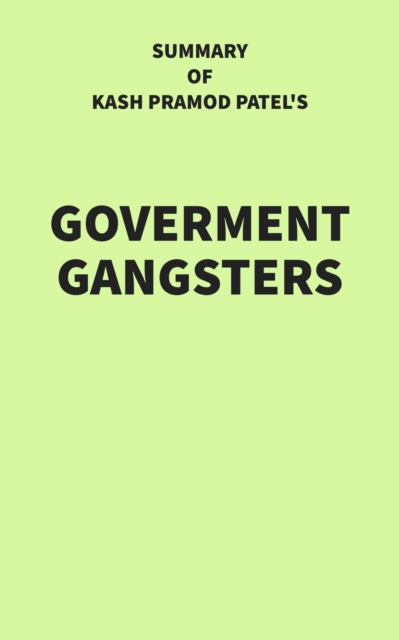 Summary of Kash Pramod Patel's Government Gangsters, EPUB eBook